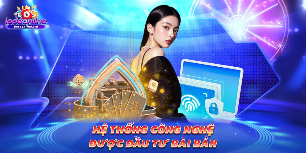 Hệ thống công nghệ được đầu tư bài bản