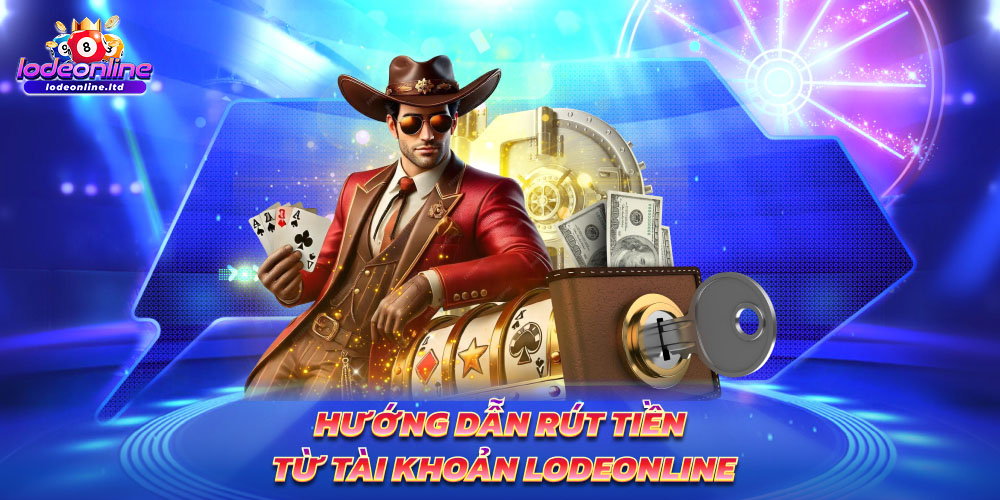 Hướng dẫn rút tiền từ tài khoản Lodeonline