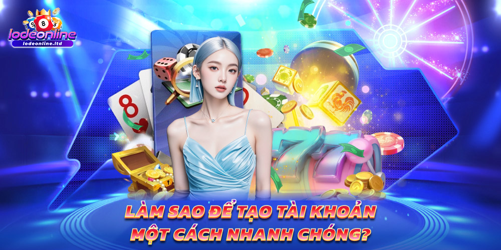 Làm sao để tạo tài khoản một cách nhanh chóng?