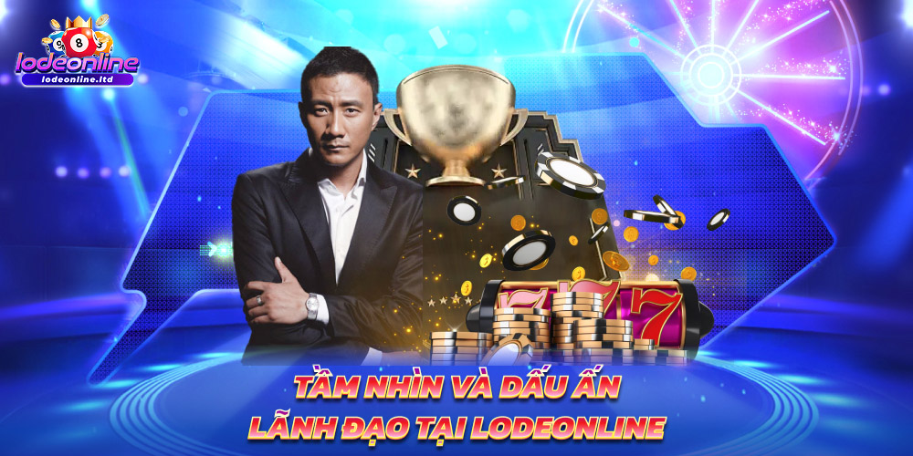 Tầm nhìn và dấu ấn lãnh đạo tại Lodeonline